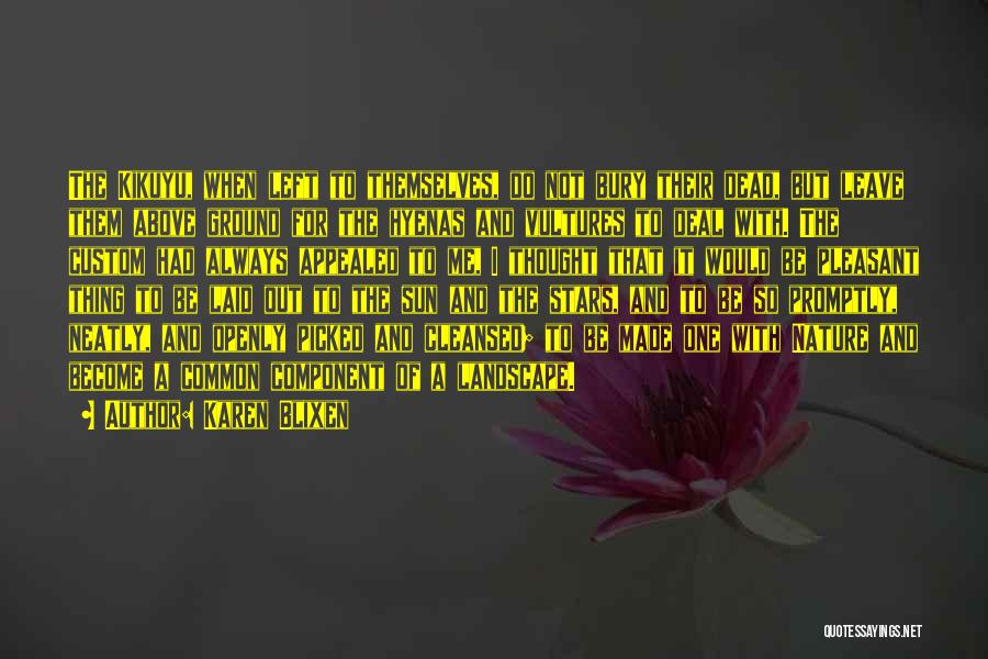 Karen Blixen Quotes: The Kikuyu, When Left To Themselves, Do Not Bury Their Dead, But Leave Them Above Ground For The Hyenas And