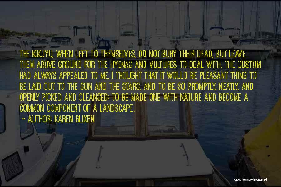 Karen Blixen Quotes: The Kikuyu, When Left To Themselves, Do Not Bury Their Dead, But Leave Them Above Ground For The Hyenas And