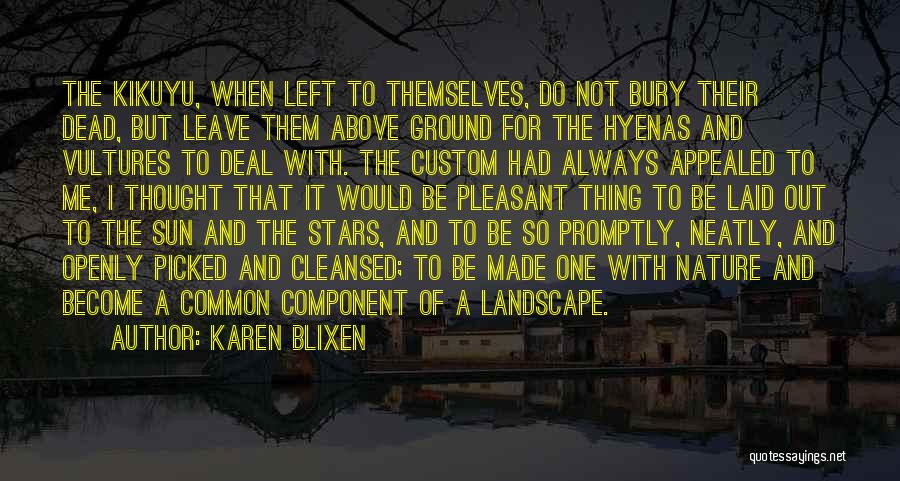 Karen Blixen Quotes: The Kikuyu, When Left To Themselves, Do Not Bury Their Dead, But Leave Them Above Ground For The Hyenas And