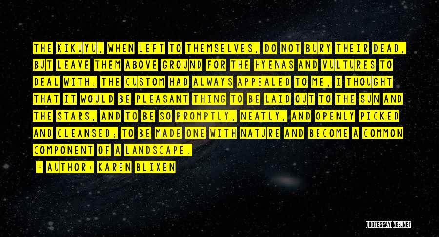 Karen Blixen Quotes: The Kikuyu, When Left To Themselves, Do Not Bury Their Dead, But Leave Them Above Ground For The Hyenas And