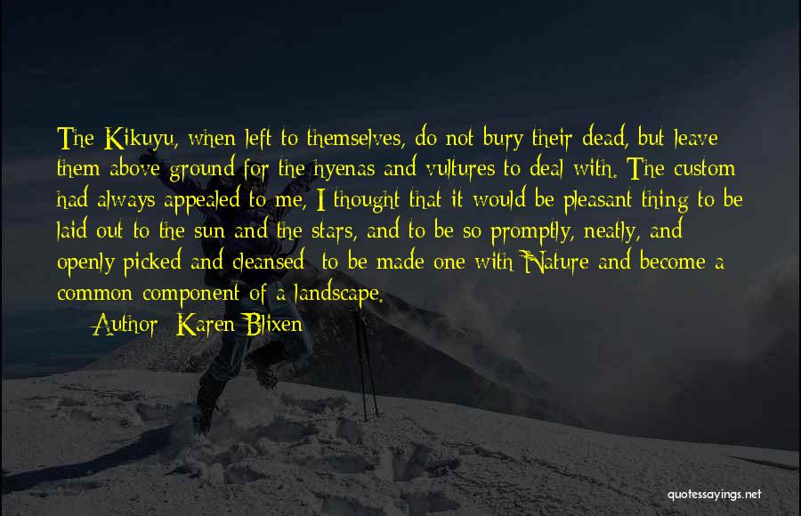 Karen Blixen Quotes: The Kikuyu, When Left To Themselves, Do Not Bury Their Dead, But Leave Them Above Ground For The Hyenas And