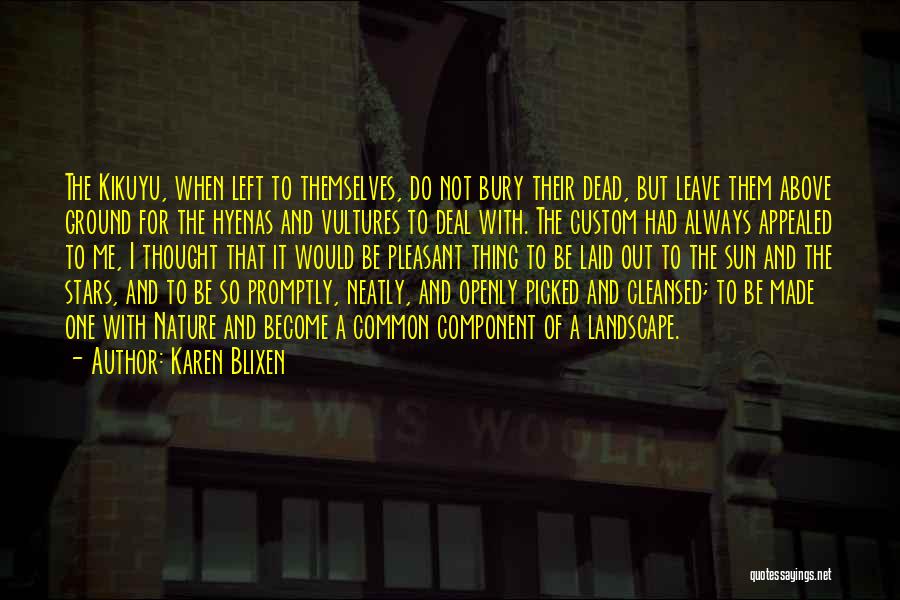 Karen Blixen Quotes: The Kikuyu, When Left To Themselves, Do Not Bury Their Dead, But Leave Them Above Ground For The Hyenas And