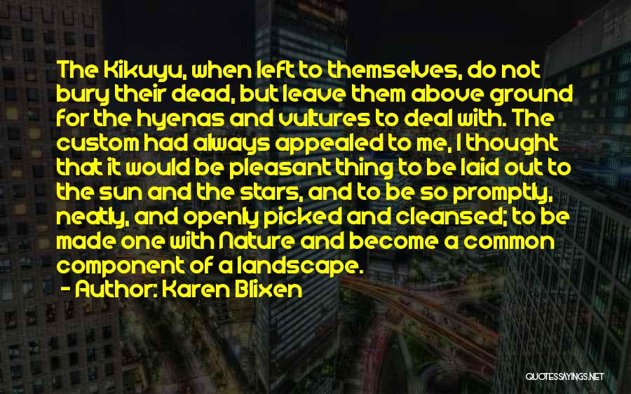 Karen Blixen Quotes: The Kikuyu, When Left To Themselves, Do Not Bury Their Dead, But Leave Them Above Ground For The Hyenas And