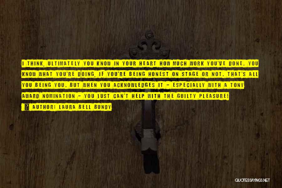 Laura Bell Bundy Quotes: I Think, Ultimately You Know In Your Heart How Much Work You've Done. You Know What You're Doing, If You're