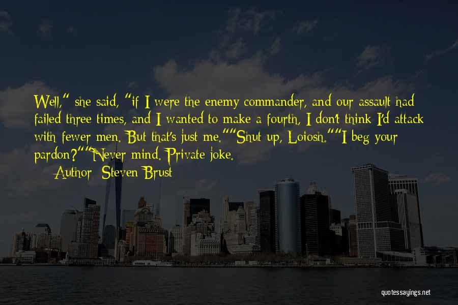 Steven Brust Quotes: Well, She Said, If I Were The Enemy Commander, And Our Assault Had Failed Three Times, And I Wanted To