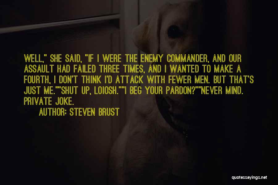 Steven Brust Quotes: Well, She Said, If I Were The Enemy Commander, And Our Assault Had Failed Three Times, And I Wanted To