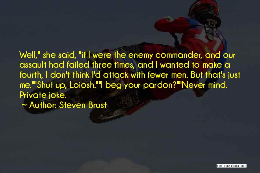 Steven Brust Quotes: Well, She Said, If I Were The Enemy Commander, And Our Assault Had Failed Three Times, And I Wanted To