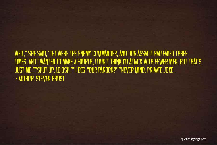 Steven Brust Quotes: Well, She Said, If I Were The Enemy Commander, And Our Assault Had Failed Three Times, And I Wanted To