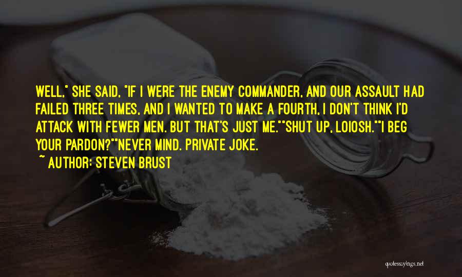 Steven Brust Quotes: Well, She Said, If I Were The Enemy Commander, And Our Assault Had Failed Three Times, And I Wanted To