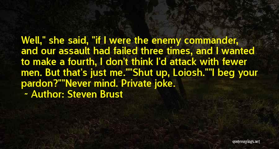 Steven Brust Quotes: Well, She Said, If I Were The Enemy Commander, And Our Assault Had Failed Three Times, And I Wanted To