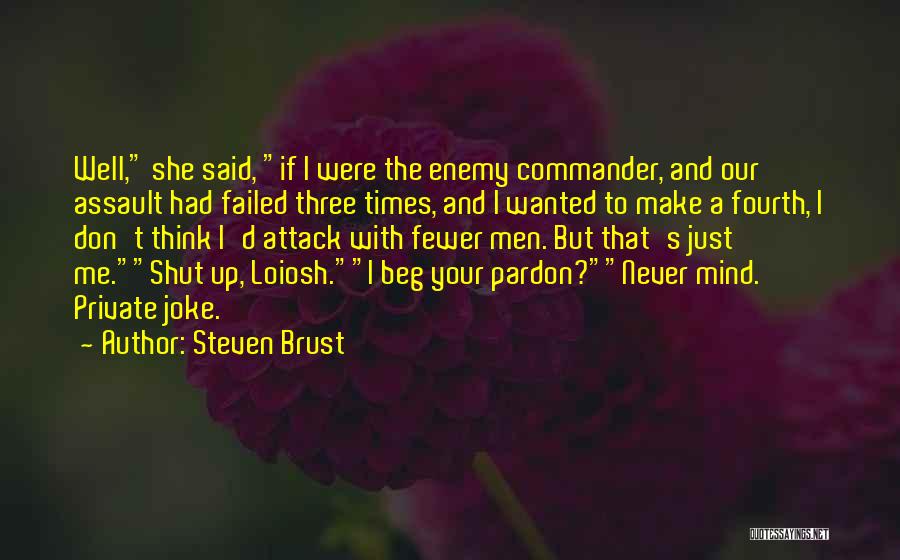 Steven Brust Quotes: Well, She Said, If I Were The Enemy Commander, And Our Assault Had Failed Three Times, And I Wanted To