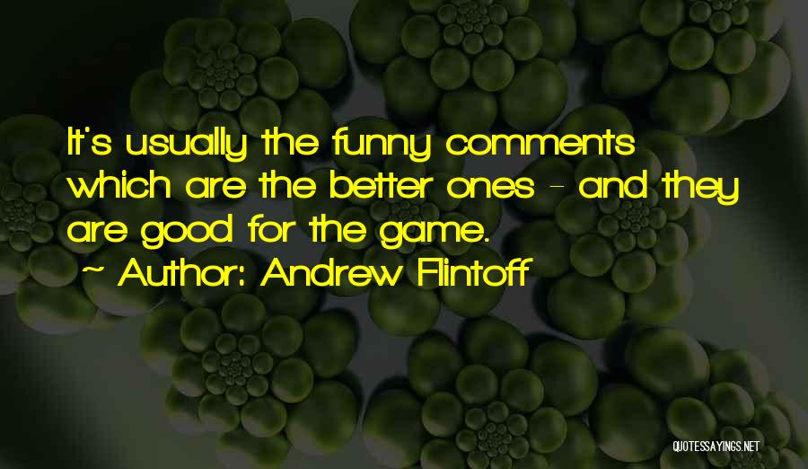 Andrew Flintoff Quotes: It's Usually The Funny Comments Which Are The Better Ones - And They Are Good For The Game.