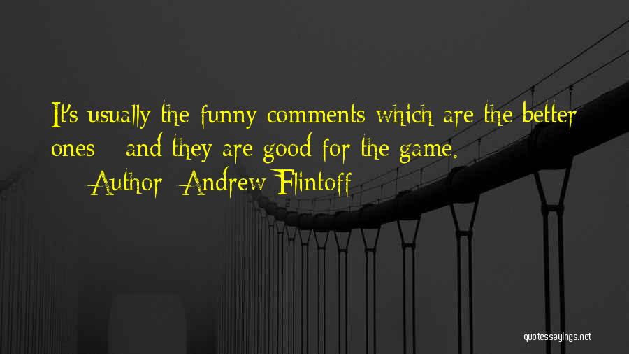 Andrew Flintoff Quotes: It's Usually The Funny Comments Which Are The Better Ones - And They Are Good For The Game.