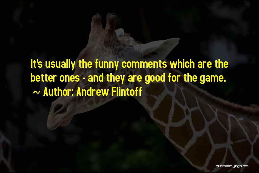 Andrew Flintoff Quotes: It's Usually The Funny Comments Which Are The Better Ones - And They Are Good For The Game.