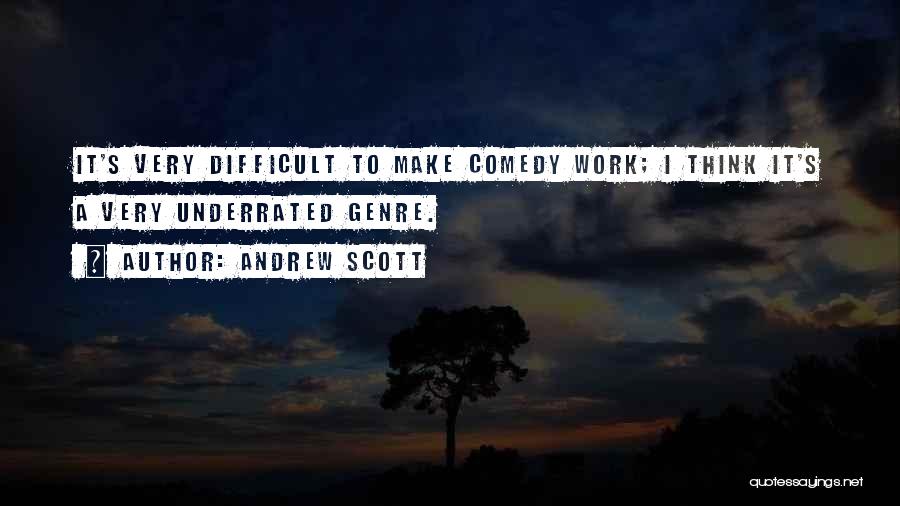 Andrew Scott Quotes: It's Very Difficult To Make Comedy Work; I Think It's A Very Underrated Genre.