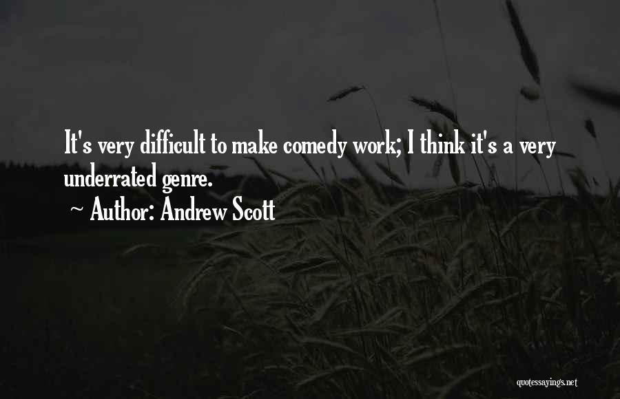 Andrew Scott Quotes: It's Very Difficult To Make Comedy Work; I Think It's A Very Underrated Genre.