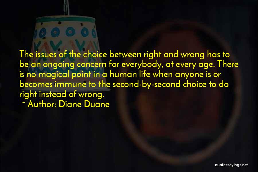 Diane Duane Quotes: The Issues Of The Choice Between Right And Wrong Has To Be An Ongoing Concern For Everybody, At Every Age.