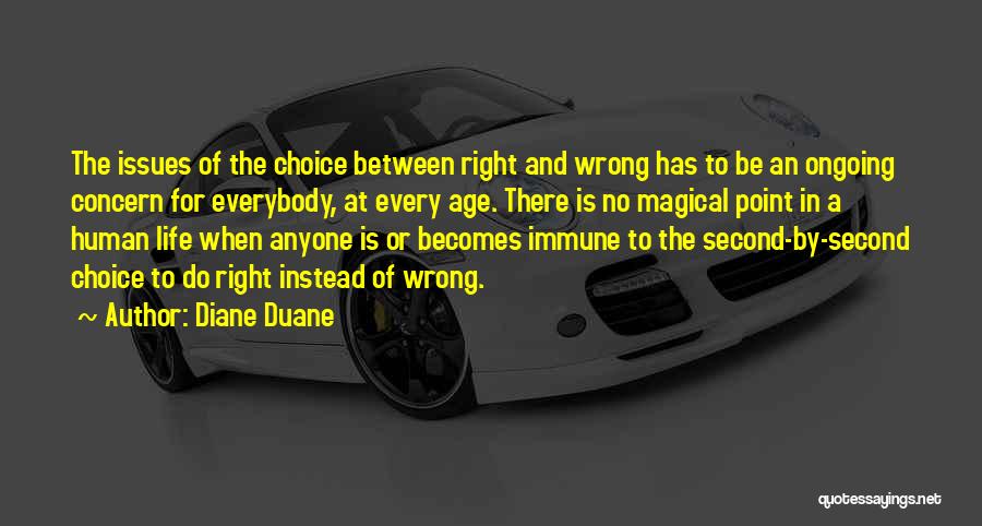 Diane Duane Quotes: The Issues Of The Choice Between Right And Wrong Has To Be An Ongoing Concern For Everybody, At Every Age.