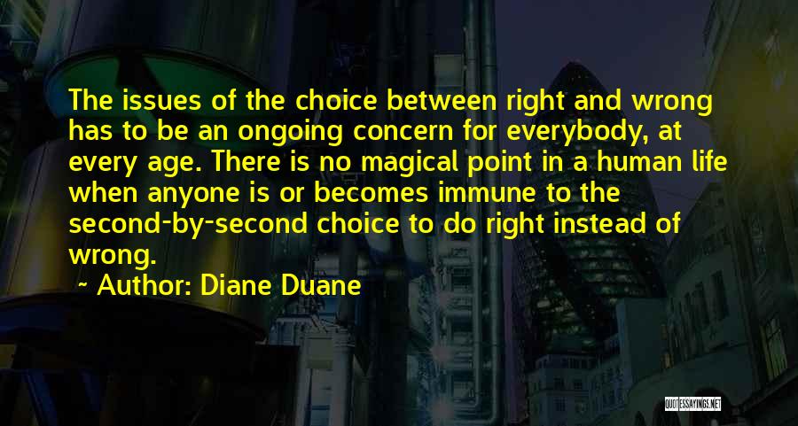 Diane Duane Quotes: The Issues Of The Choice Between Right And Wrong Has To Be An Ongoing Concern For Everybody, At Every Age.