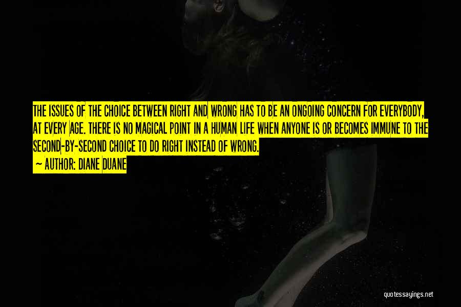 Diane Duane Quotes: The Issues Of The Choice Between Right And Wrong Has To Be An Ongoing Concern For Everybody, At Every Age.