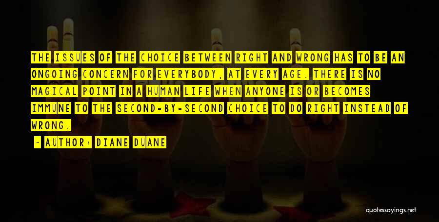 Diane Duane Quotes: The Issues Of The Choice Between Right And Wrong Has To Be An Ongoing Concern For Everybody, At Every Age.