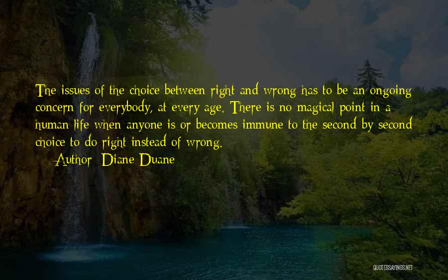 Diane Duane Quotes: The Issues Of The Choice Between Right And Wrong Has To Be An Ongoing Concern For Everybody, At Every Age.