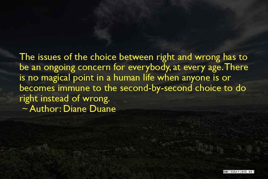 Diane Duane Quotes: The Issues Of The Choice Between Right And Wrong Has To Be An Ongoing Concern For Everybody, At Every Age.