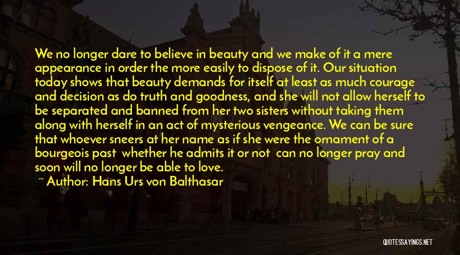 Hans Urs Von Balthasar Quotes: We No Longer Dare To Believe In Beauty And We Make Of It A Mere Appearance In Order The More