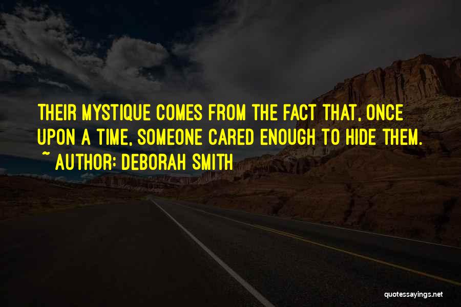 Deborah Smith Quotes: Their Mystique Comes From The Fact That, Once Upon A Time, Someone Cared Enough To Hide Them.