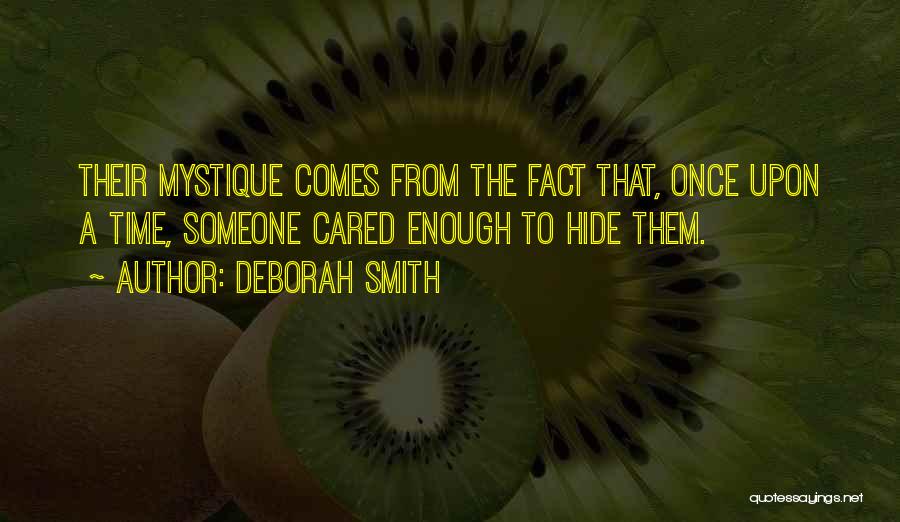 Deborah Smith Quotes: Their Mystique Comes From The Fact That, Once Upon A Time, Someone Cared Enough To Hide Them.