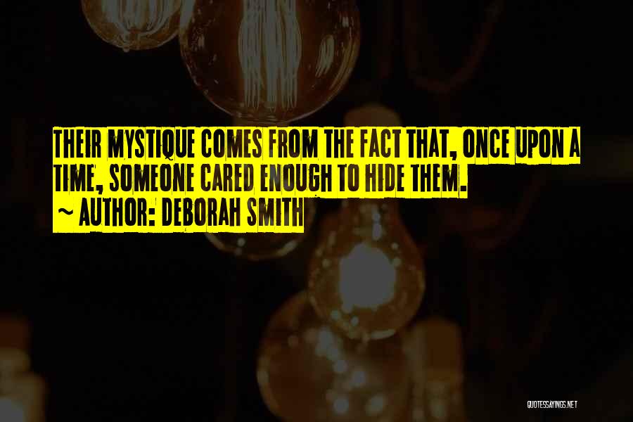 Deborah Smith Quotes: Their Mystique Comes From The Fact That, Once Upon A Time, Someone Cared Enough To Hide Them.