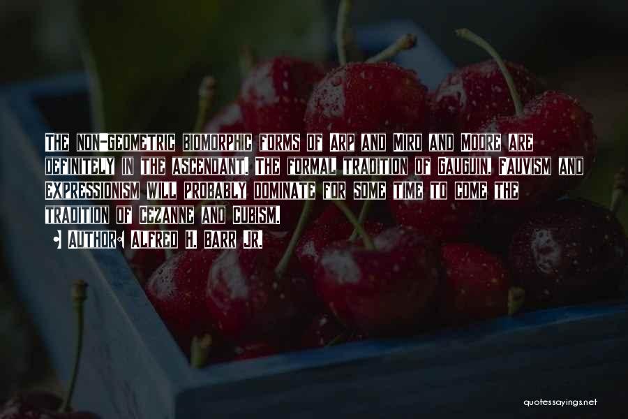 Alfred H. Barr Jr. Quotes: The Non-geometric Biomorphic Forms Of Arp And Miro And Moore Are Definitely In The Ascendant. The Formal Tradition Of Gauguin,