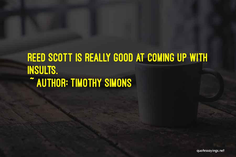 Timothy Simons Quotes: Reed Scott Is Really Good At Coming Up With Insults.