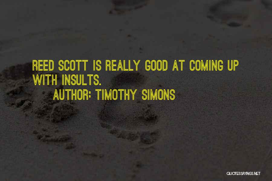 Timothy Simons Quotes: Reed Scott Is Really Good At Coming Up With Insults.