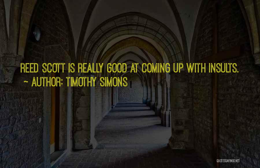 Timothy Simons Quotes: Reed Scott Is Really Good At Coming Up With Insults.
