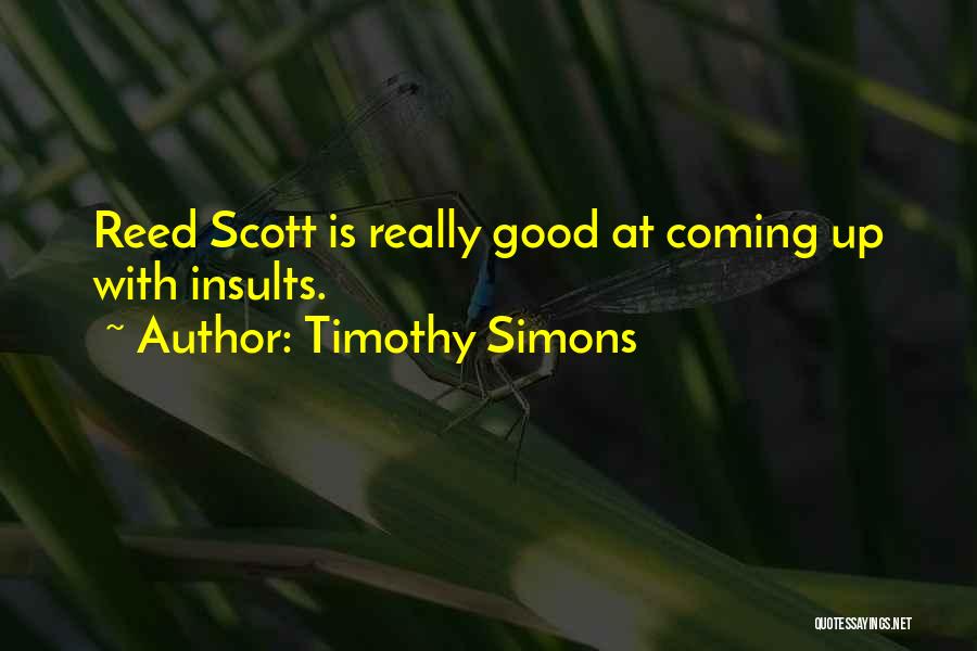 Timothy Simons Quotes: Reed Scott Is Really Good At Coming Up With Insults.