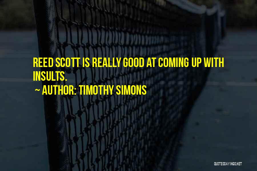 Timothy Simons Quotes: Reed Scott Is Really Good At Coming Up With Insults.