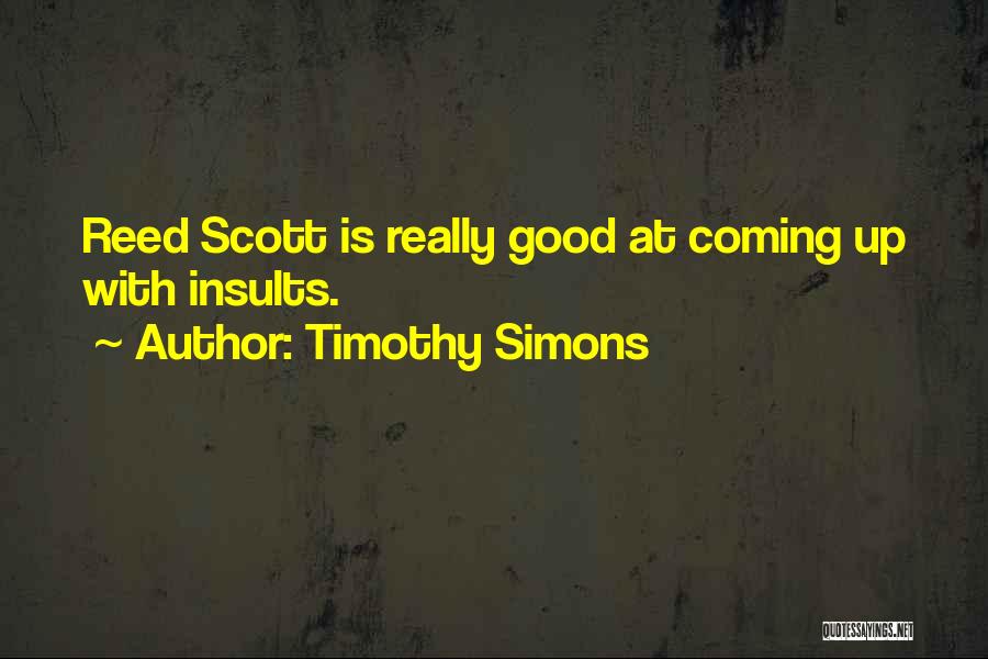 Timothy Simons Quotes: Reed Scott Is Really Good At Coming Up With Insults.