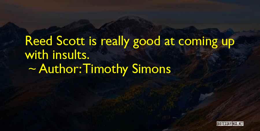 Timothy Simons Quotes: Reed Scott Is Really Good At Coming Up With Insults.
