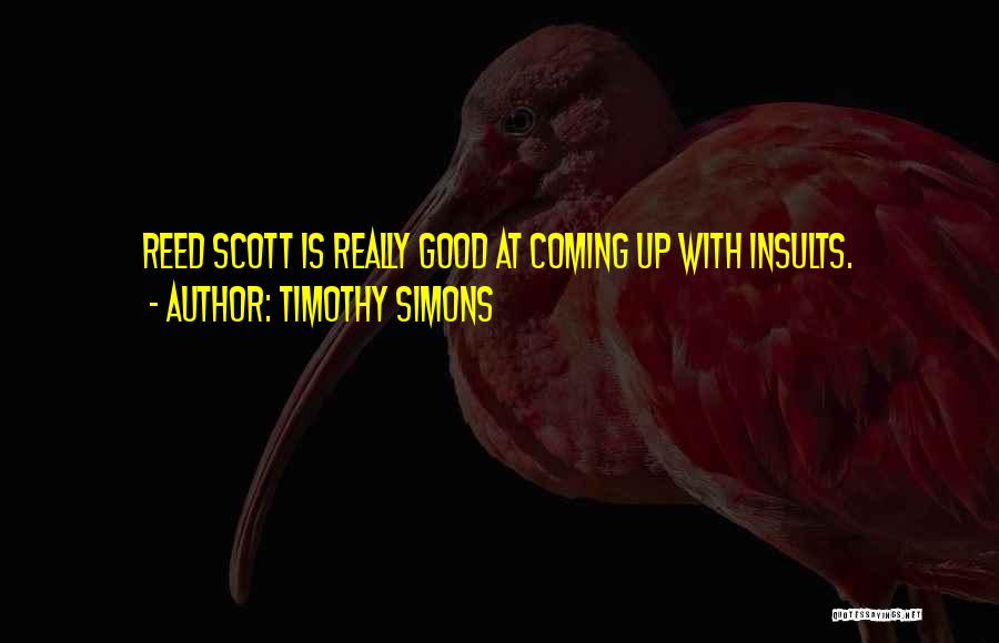 Timothy Simons Quotes: Reed Scott Is Really Good At Coming Up With Insults.