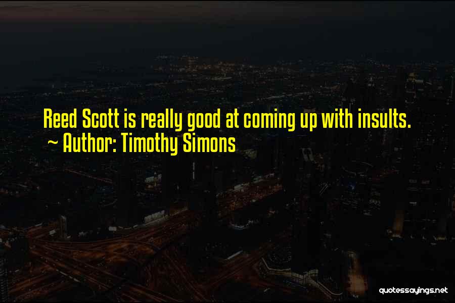Timothy Simons Quotes: Reed Scott Is Really Good At Coming Up With Insults.