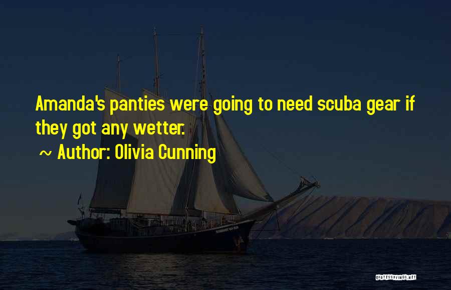 Olivia Cunning Quotes: Amanda's Panties Were Going To Need Scuba Gear If They Got Any Wetter.