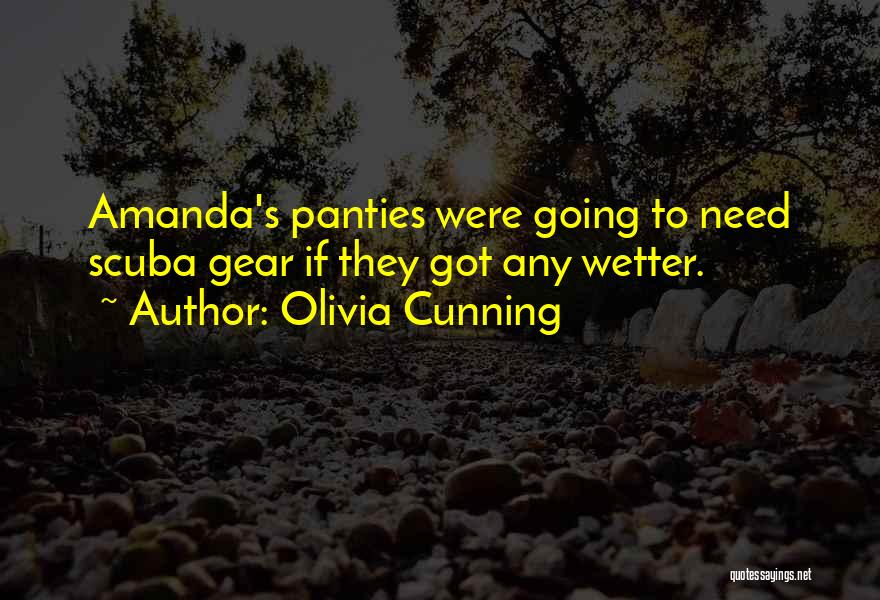 Olivia Cunning Quotes: Amanda's Panties Were Going To Need Scuba Gear If They Got Any Wetter.
