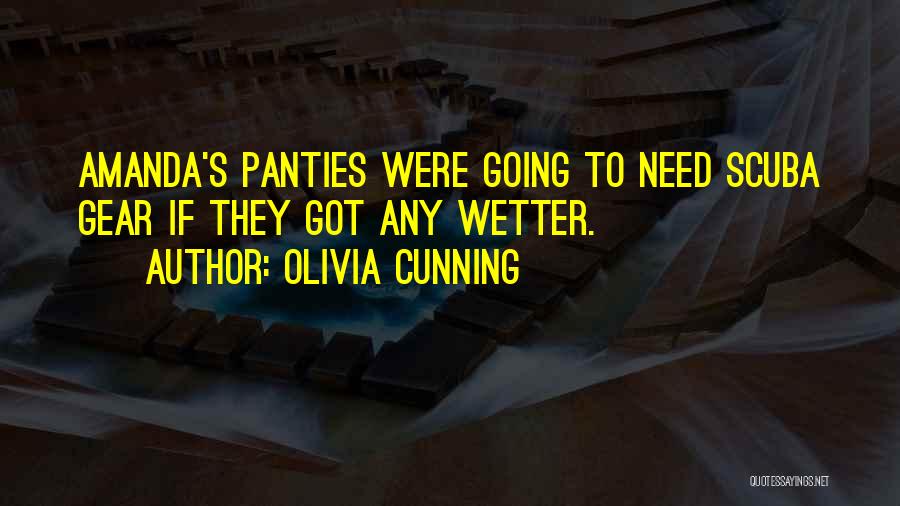 Olivia Cunning Quotes: Amanda's Panties Were Going To Need Scuba Gear If They Got Any Wetter.