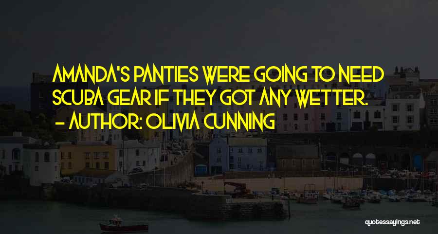 Olivia Cunning Quotes: Amanda's Panties Were Going To Need Scuba Gear If They Got Any Wetter.