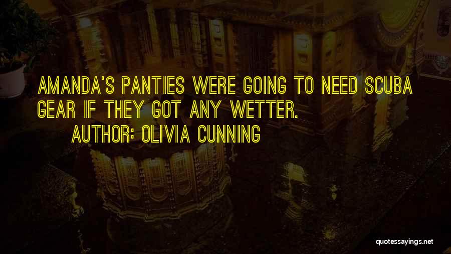 Olivia Cunning Quotes: Amanda's Panties Were Going To Need Scuba Gear If They Got Any Wetter.