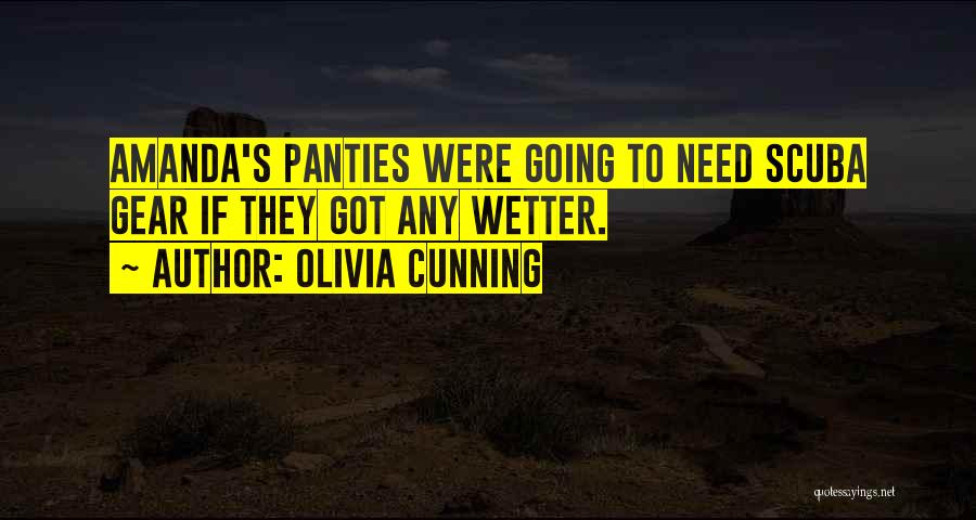 Olivia Cunning Quotes: Amanda's Panties Were Going To Need Scuba Gear If They Got Any Wetter.