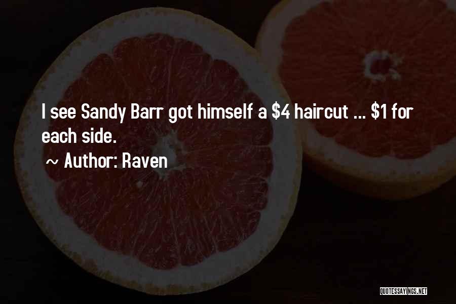Raven Quotes: I See Sandy Barr Got Himself A $4 Haircut ... $1 For Each Side.
