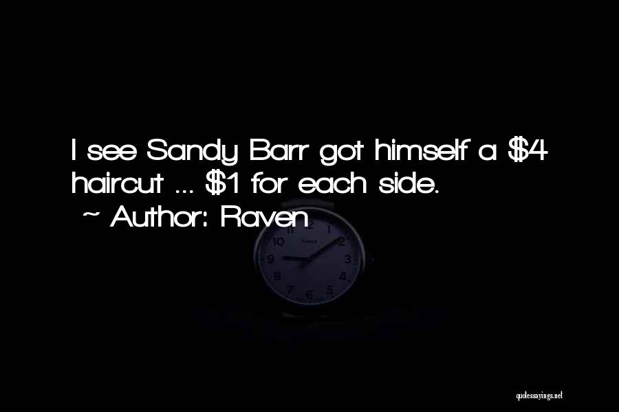 Raven Quotes: I See Sandy Barr Got Himself A $4 Haircut ... $1 For Each Side.
