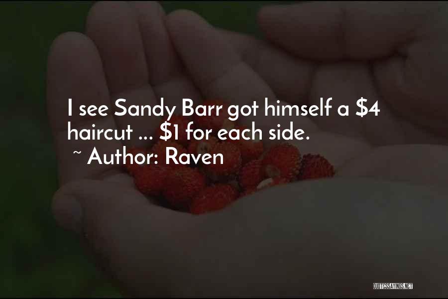 Raven Quotes: I See Sandy Barr Got Himself A $4 Haircut ... $1 For Each Side.